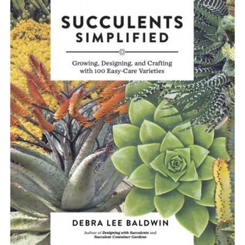 Succulents Simplified: Growing, Designing, and Crafting with 100 Easy-Care Varieties, Debra Lee Baldwin (Author) Succulents Simplified: Growing, Designing, and Crafting with 100 Easy-Care Varieties, Debra Lee Baldwin (Author)