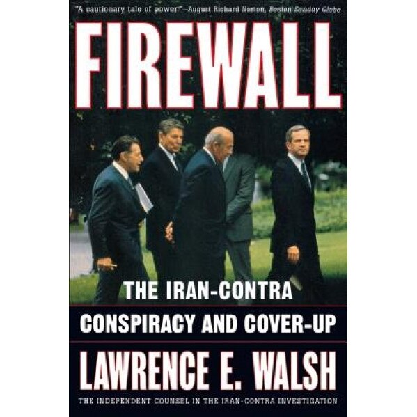 Firewall: The Iran-Contra Conspiracy and Cover-Up, Lawrence E. Walsh (Author)
