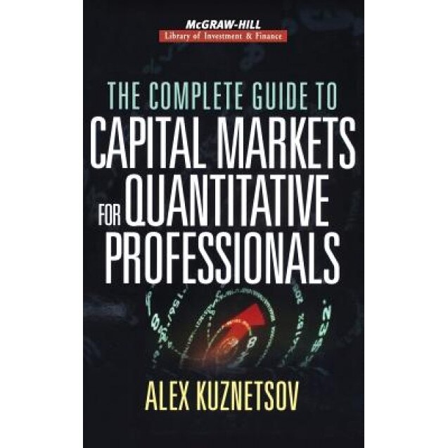 The Complete Guide to Capital Markets for Quantitative Professionals - Alex Kuznetsov (Author)