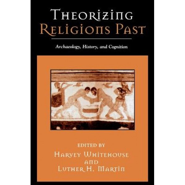Theorizing Religions Past: Archaeology, History, and Cognition, Harvey Whitehouse (Author)