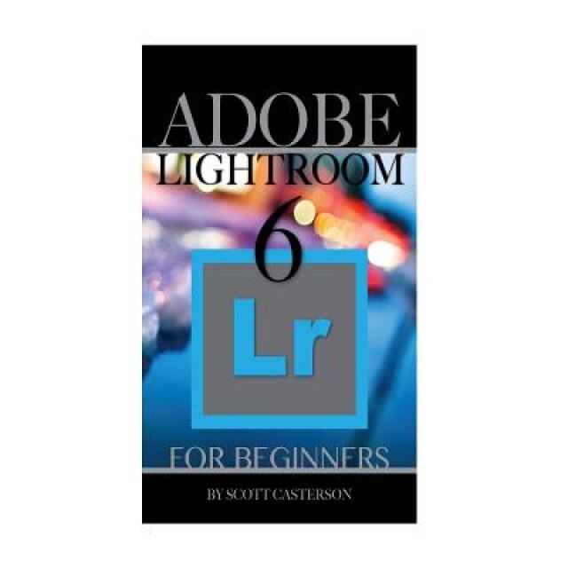 Adobe Lightroom 6 for Beginners, Scott Casterson (Author)