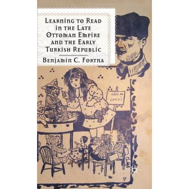 Learning to Read in the Late Ottoman Empire and the Early Turkish Republic, Benjamin C. Fortna (Author)