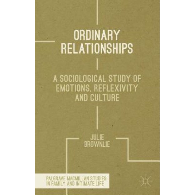 Ordinary Relationships: A Sociological Study of Emotions, Reflexivity and Culture, Julie Brownlie (Author)