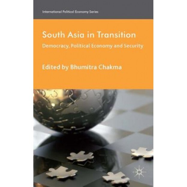 South Asia in Transition: Democracy, Political Economy and Security - Bhumitra Chakma (Editor)