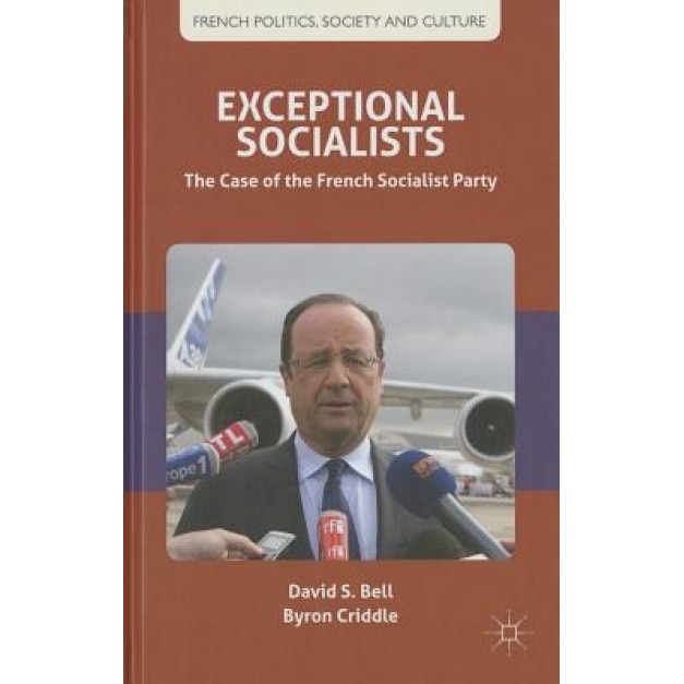 Exceptional Socialists: The Case of the French Socialist Party, David S. Bell (Author)