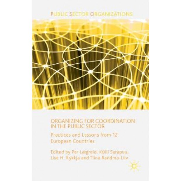 Organizing for Coordination in the Public Sector: Practices and Lessons from 12 European Countries, Per Laegreid (Editor)