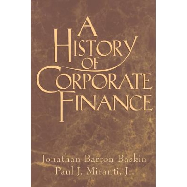 A History of Corporate Finance - Jonathan Baskin (Author)