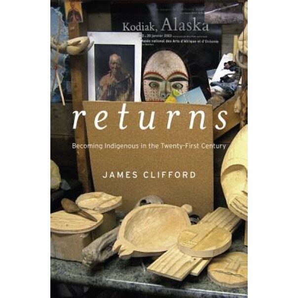 Returns: Becoming Indigenous in the Twenty-First Century, James Clifford (Author)