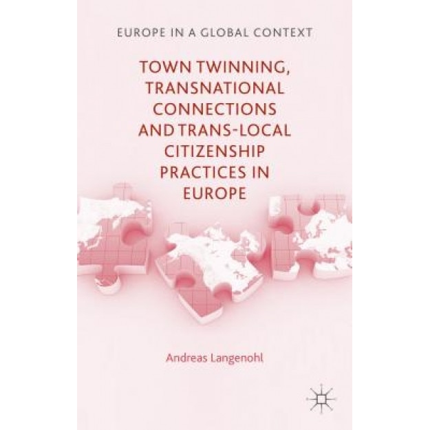 Town Twinning, Transnational Connections and Trans-Local Citizenship Practices in Europe, Andreas Langenohl (Author)