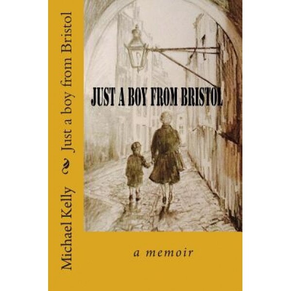 Just a Boy from Bristol: A Memoir, MR Michael John Kelly (Author)