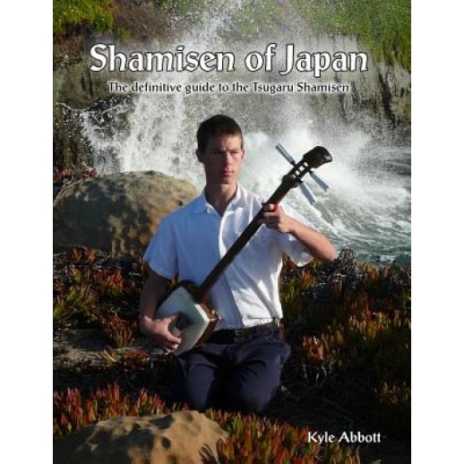 Shamisen of Japan: The Definitive Guide to Tsugaru Shamisen, MR Kyle Miro Abbott (Author)
