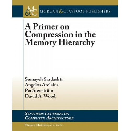 A Primer on Compression in the Memory Hierarchy, Somayeh Sardashti (Author)