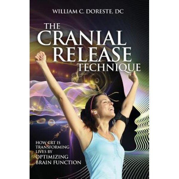 The Cranial Release Technique How CRT Is Transforming Lives by Optimizing Brain Function - William Doreste (Author)