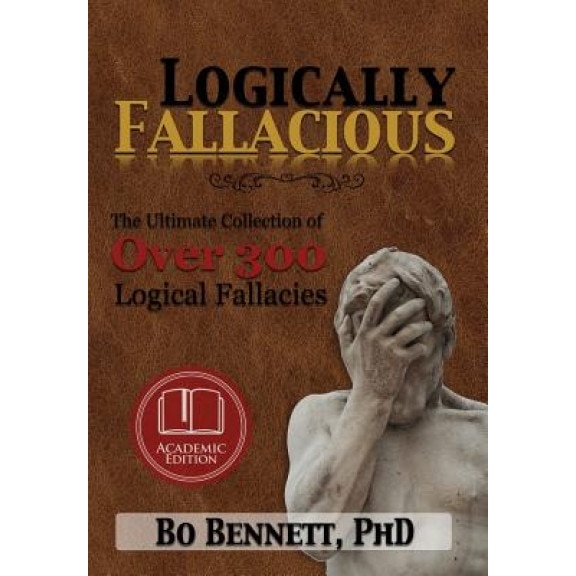 Logically Fallacious: The Ultimate Collection of Over 300 Logical Fallacies (Academic Edition), Phd Bo Bennett (Author)