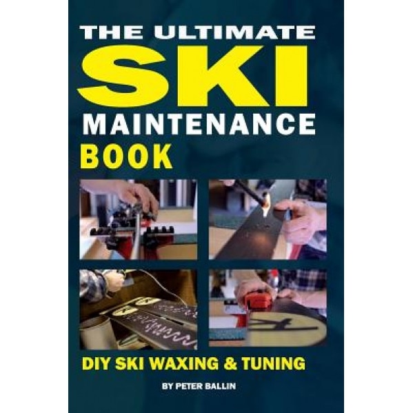 The Ultimate Ski Maintenance Book: DIY Ski Waxing, Edging and Tuning, MR Peter Ballin (Author)