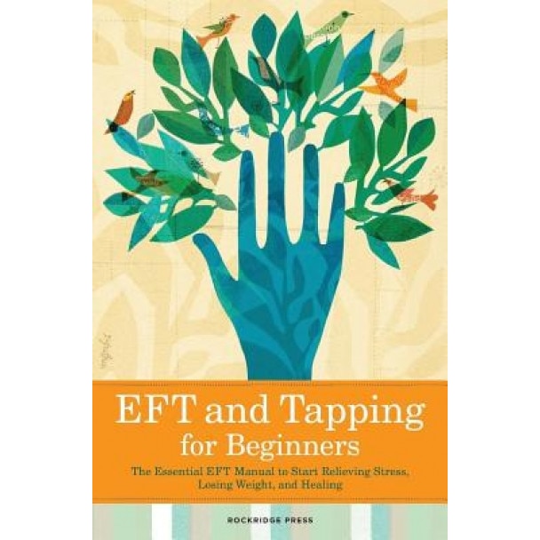 Eft and Tapping for Beginners: The Essential Eft Manual to Start Relieving Stress, Losing Weight, and Healing, Rockridge Press (Author)