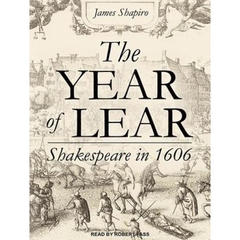 The Year of Lear: Shakespeare in 1606, James Shapiro (Author) The Year of Lear: Shakespeare in 1606, James Shapiro (Author)