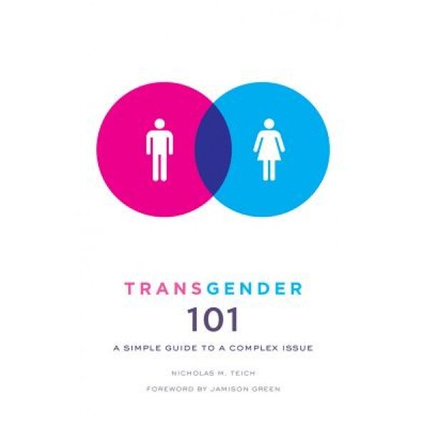 Transgender 101: A Simple Guide to a Complex Issue, Nicholas M. Teich (Author)