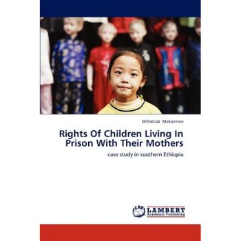 Rights of Children Living in Prison with Their Mothers, Mekonnen Mihretab (Author) Rights of Children Living in Prison with Their Mothers, Mekonnen Mihretab (Author)