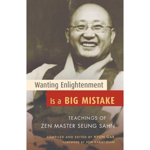 Wanting Enlightenment Is a Big Mistake: Teachings of Zen Master Seung Sahn,