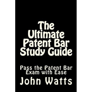 The Ultimate Patent Bar Study Guide: Pass the Patent Bar Exam with Ease, John Watts Esq (Author) The Ultimate Patent Bar Study Guide: Pass the Patent Bar Exam with Ease, John Watts Esq (Author)