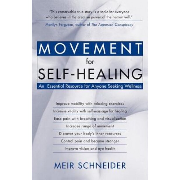Movement for Self-Healing: An Essential Resource for Anyone Seeking Wellness, Meir Schneider