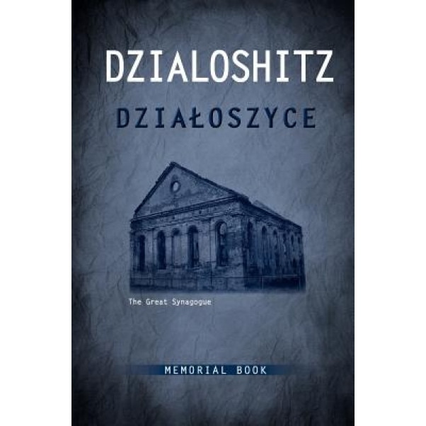 Dzialoszyce Memorial Book - An English Translation of Sefer Yizkor Shel Kehilat Dzialoshitz Ve-Ha-Seviva, Fay Bussgang (Editor)