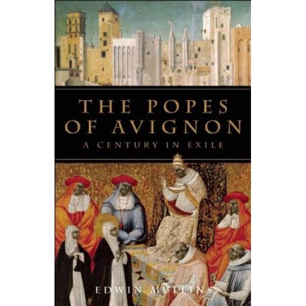 The Popes of Avignon: A Century in Exile, Edwin Mullins (Author)