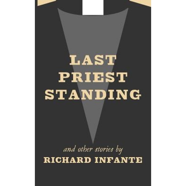 Last Priest Standing and Other Stories, Richard Infante (Author)