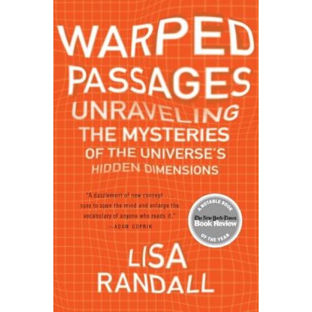 Warped Passages: Unraveling the Mysteries of the Universe's Hidden Dimensions, Lisa Randall