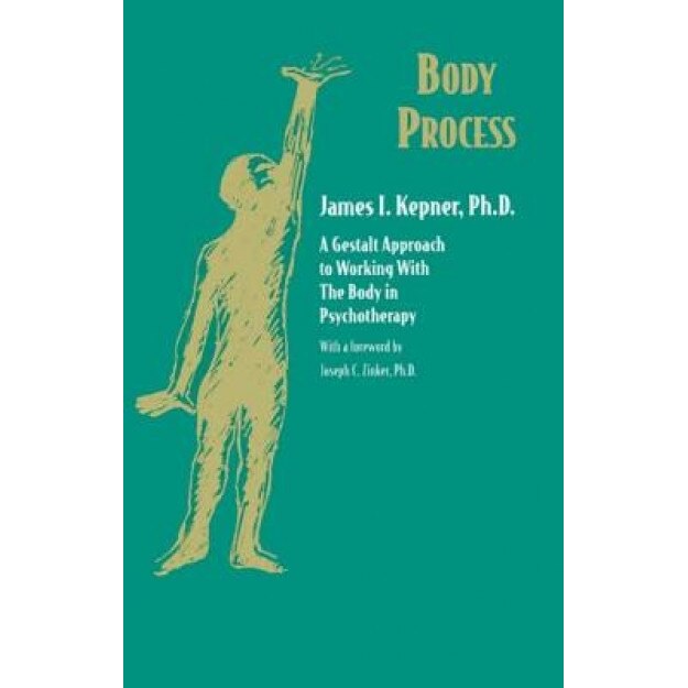 Body Process: A Gestalt Approach to Working with the Body in Psychotherapy - James I. Kepner (Author)