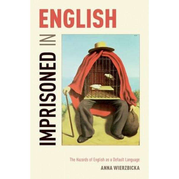 Imprisoned in English: The Hazards of English as a Default Language, Anna Wierzbicka (Author)