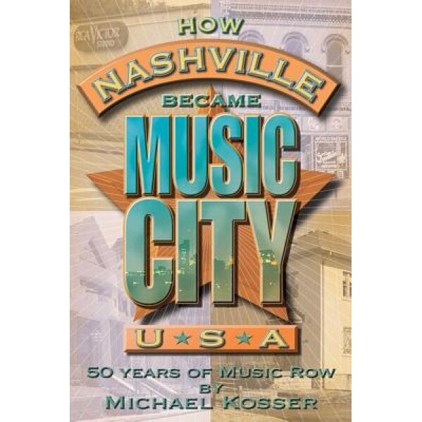How Nashville Became Music City, U.S.A.: 50 Years of Music Row [With CD], Michael Kosser (Author)