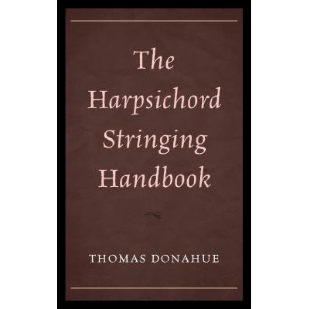 The Harpsichord Stringing Handbook, Thomas Donahue (Author)
