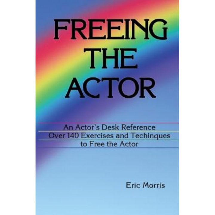 Freeing the Actor: An Actor's Desk Reference, Eric Morris (Author)