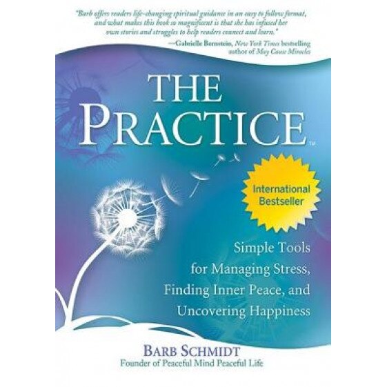 The Practice: Simple Tools for Managing Stress, Finding Inner Peace, and Uncovering Happiness, Barb Schmidt (Author)
