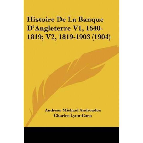 Histoire de La Banque D'Angleterre V1, 1640-1819; V2, 1819-1903 (1904), Andreas Michael Andreades (Author)