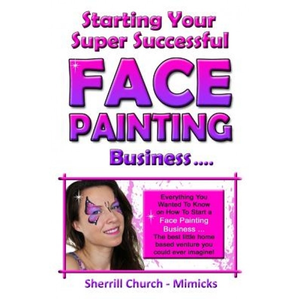 Starting Your Super Successful Face Painting Business - Sherrill Church (Author)