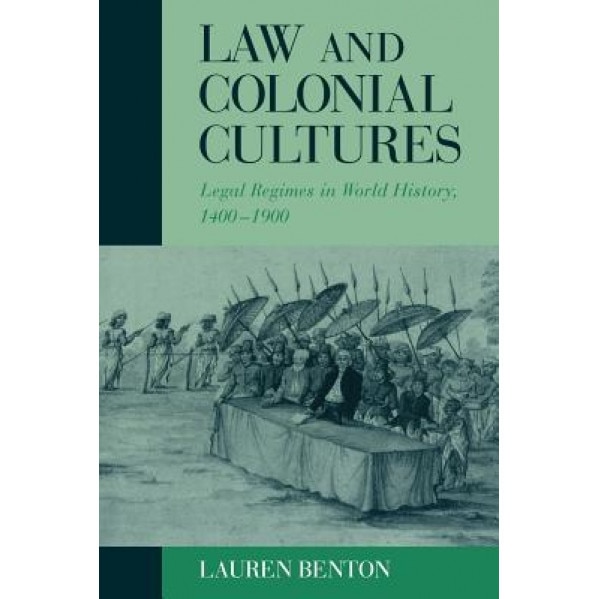 Law and Colonial Cultures: Legal Regimes in World History, 1400-1900, Lauren Benton (Author)