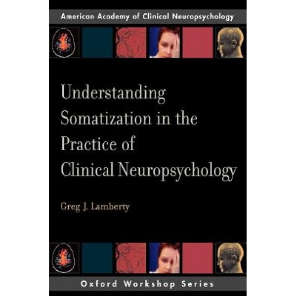 Understanding Somatization in the Practice of Clinical Neuropsychology - Greg J. Lamberty (Author)
