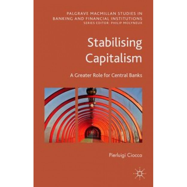 Stabilising Capitalism: A Greater Role for Central Banks - Pierluigi Ciocca (Author)