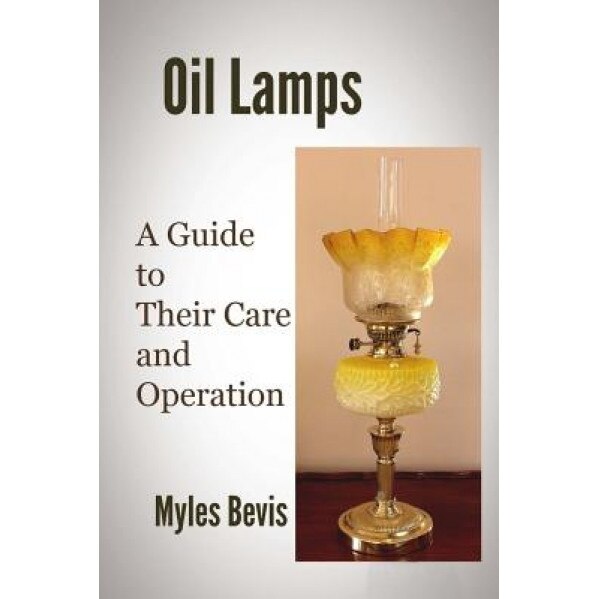 Oil Lamps a Guide to Their Care and Operation, Myles Bevis (Author)