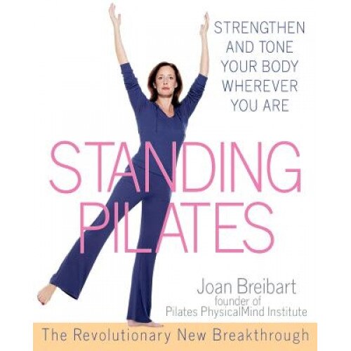 Standing Pilates: Strengthen and Tone Your Body Wherever You Are, Joan Breibart (Author)