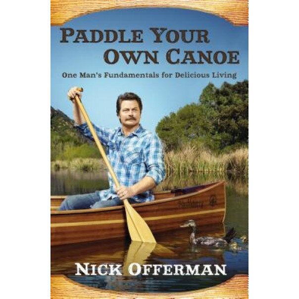 Paddle Your Own Canoe: One Man's Fundamentals for Delicious Living, Nick Offerman (Author)