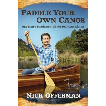 Paddle Your Own Canoe: One Man's Fundamentals for Delicious Living, Nick Offerman (Author) Paddle Your Own Canoe: One Man's Fundamentals for Delicious Living, Nick Offerman (Author)
