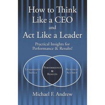 How to Think Like a CEO and ACT Like a Leader - Michael F. Andrew (Author) How to Think Like a CEO and ACT Like a Leader - Michael F. Andrew (Author)