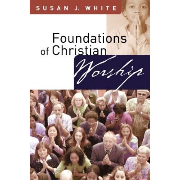 Foundations of Christian Worship, Susan J. White