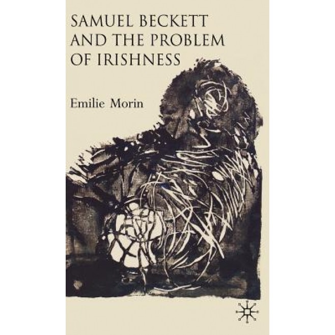 Samuel Beckett and the Problem of Irishness, Emilie Morin (Author)