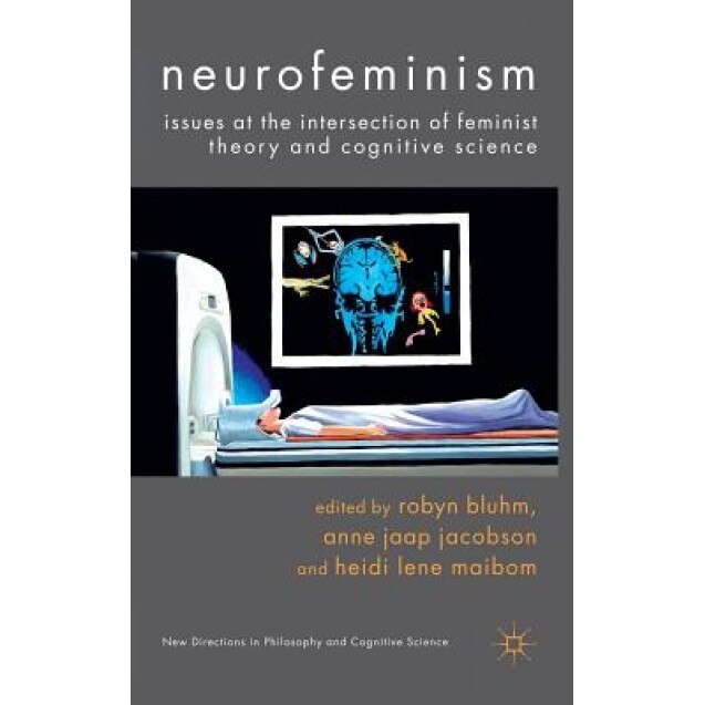 Neurofeminism: Issues at the Intersection of Feminist Theory and Cognitive Science, Robyn Bluhm (Editor)