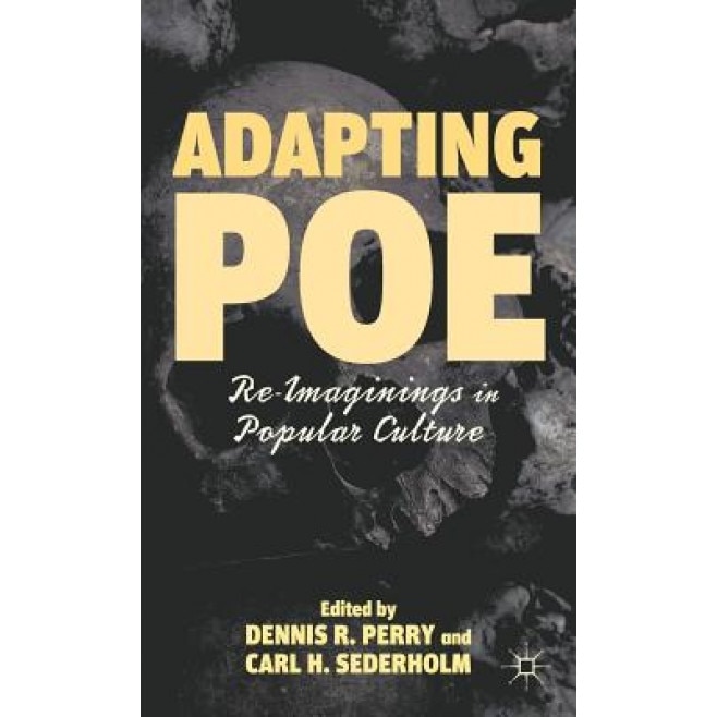 Adapting Poe: Re-Imaginings in Popular Culture, Dennis R. Perry (Editor)